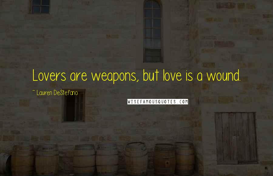 Lauren DeStefano Quotes: Lovers are weapons, but love is a wound.