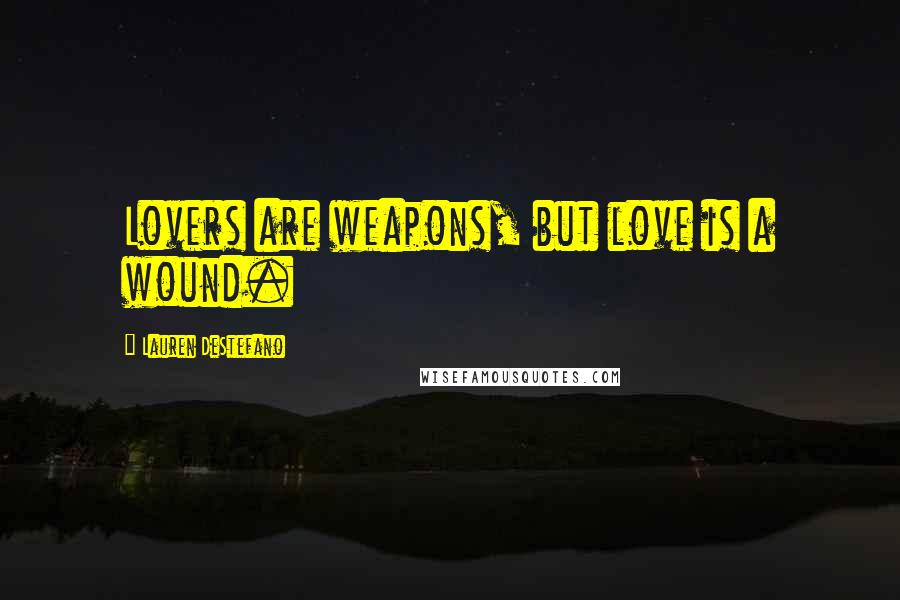Lauren DeStefano Quotes: Lovers are weapons, but love is a wound.