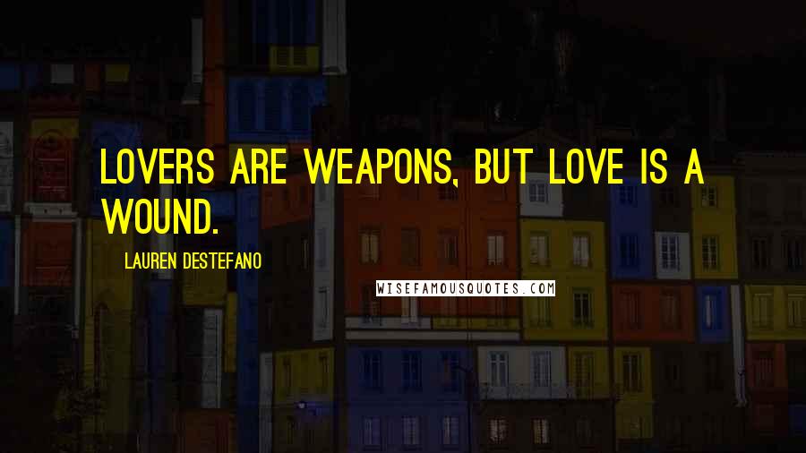 Lauren DeStefano Quotes: Lovers are weapons, but love is a wound.