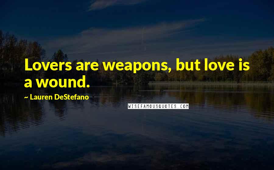 Lauren DeStefano Quotes: Lovers are weapons, but love is a wound.