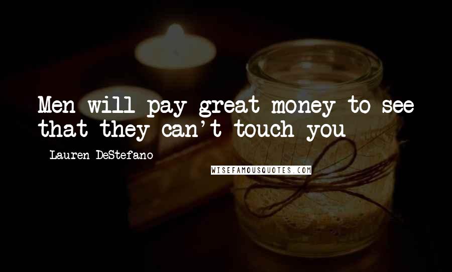 Lauren DeStefano Quotes: Men will pay great money to see that they can't touch you