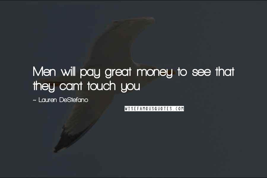 Lauren DeStefano Quotes: Men will pay great money to see that they can't touch you