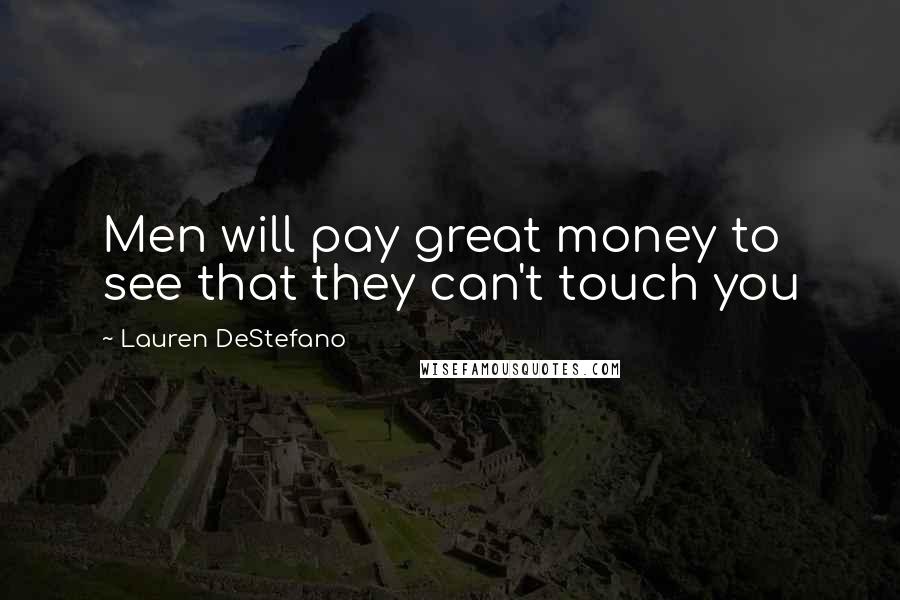 Lauren DeStefano Quotes: Men will pay great money to see that they can't touch you