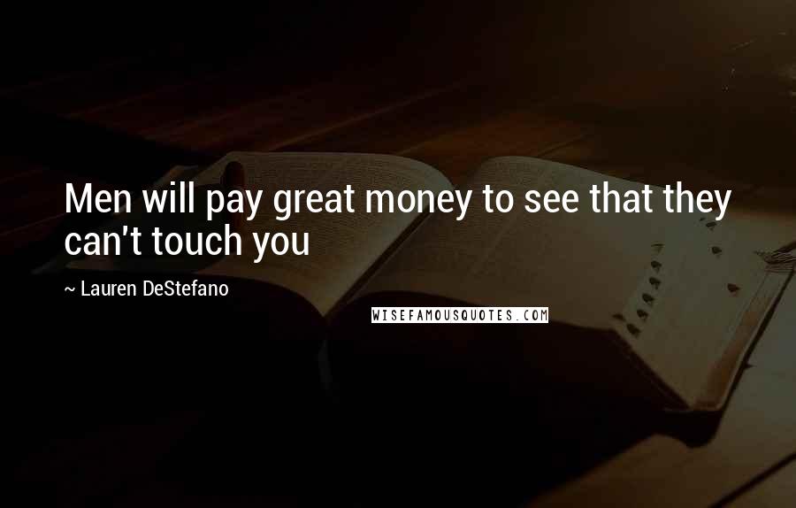 Lauren DeStefano Quotes: Men will pay great money to see that they can't touch you