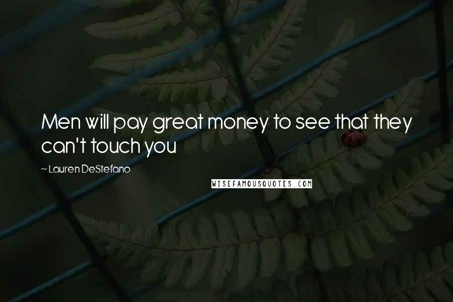 Lauren DeStefano Quotes: Men will pay great money to see that they can't touch you