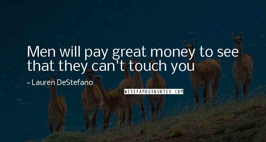 Lauren DeStefano Quotes: Men will pay great money to see that they can't touch you