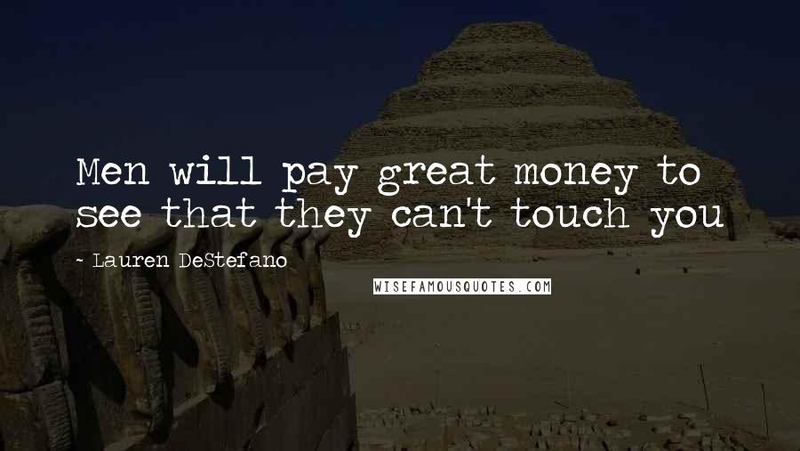 Lauren DeStefano Quotes: Men will pay great money to see that they can't touch you