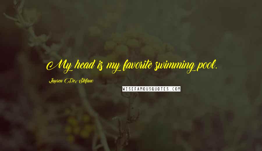 Lauren DeStefano Quotes: My head is my favorite swimming pool.