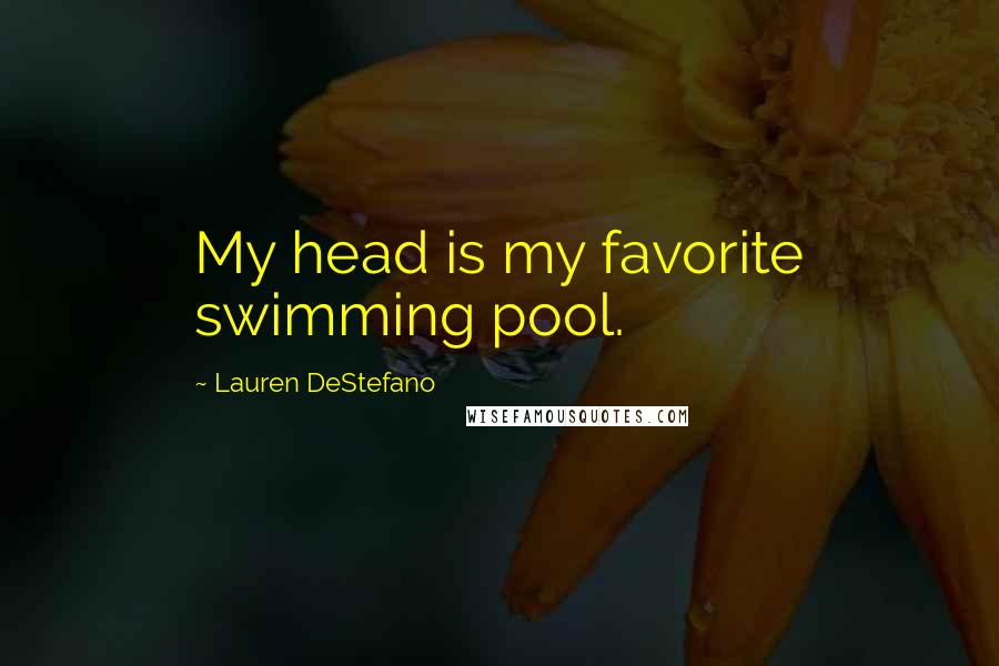 Lauren DeStefano Quotes: My head is my favorite swimming pool.