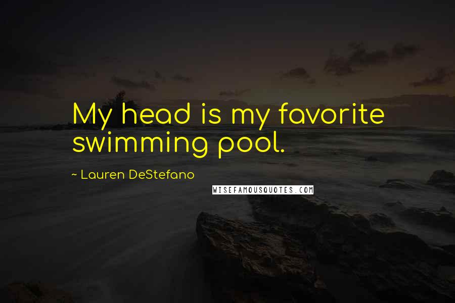 Lauren DeStefano Quotes: My head is my favorite swimming pool.