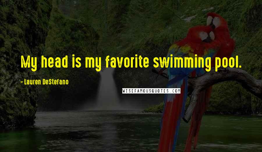 Lauren DeStefano Quotes: My head is my favorite swimming pool.