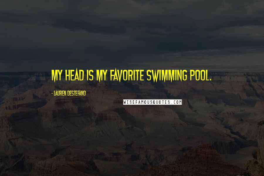 Lauren DeStefano Quotes: My head is my favorite swimming pool.
