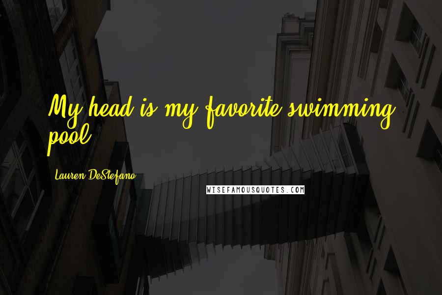 Lauren DeStefano Quotes: My head is my favorite swimming pool.