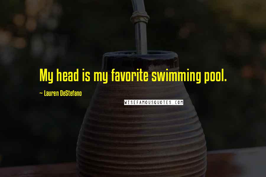 Lauren DeStefano Quotes: My head is my favorite swimming pool.