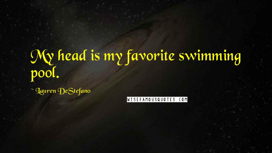 Lauren DeStefano Quotes: My head is my favorite swimming pool.