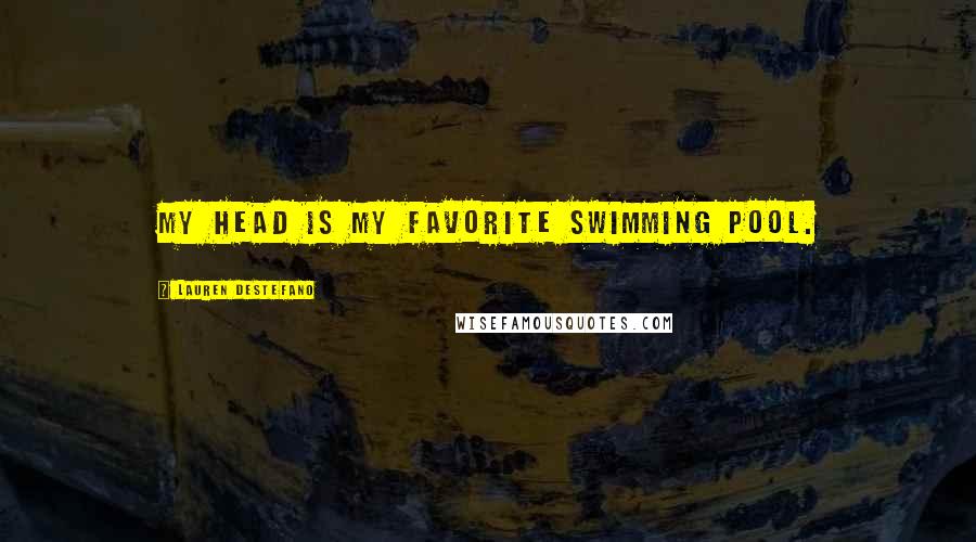 Lauren DeStefano Quotes: My head is my favorite swimming pool.
