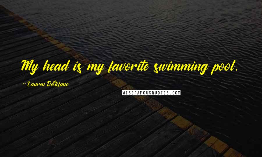 Lauren DeStefano Quotes: My head is my favorite swimming pool.