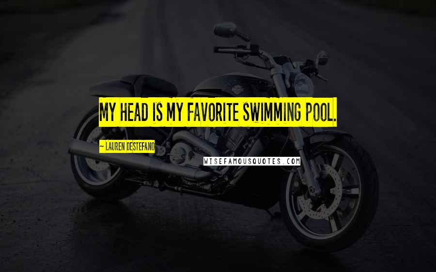 Lauren DeStefano Quotes: My head is my favorite swimming pool.