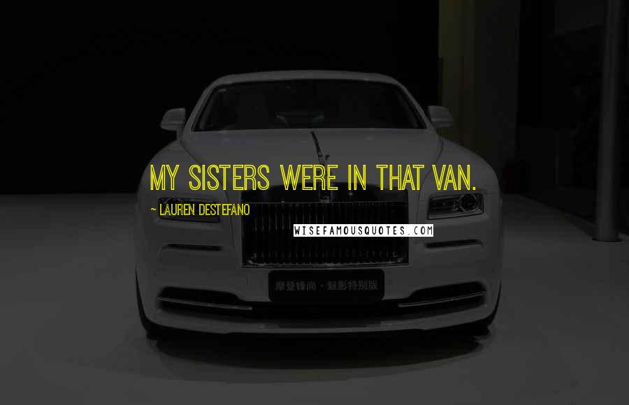 Lauren DeStefano Quotes: My sisters were in that van.