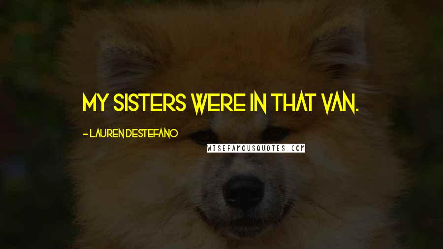 Lauren DeStefano Quotes: My sisters were in that van.