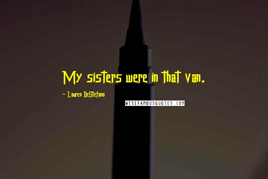 Lauren DeStefano Quotes: My sisters were in that van.