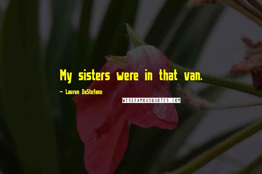 Lauren DeStefano Quotes: My sisters were in that van.