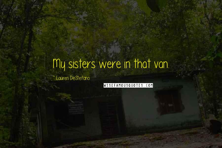 Lauren DeStefano Quotes: My sisters were in that van.