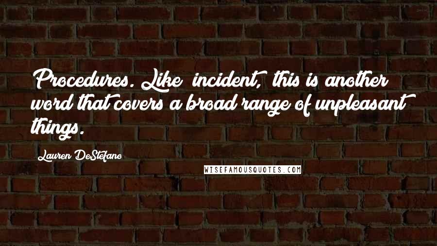 Lauren DeStefano Quotes: Procedures. Like "incident," this is another word that covers a broad range of unpleasant things.