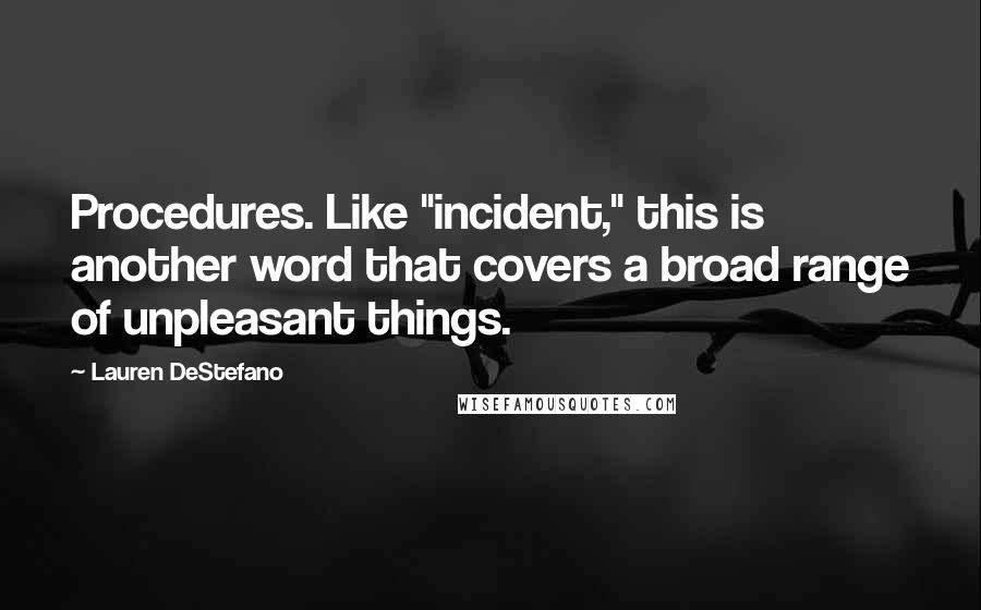 Lauren DeStefano Quotes: Procedures. Like "incident," this is another word that covers a broad range of unpleasant things.