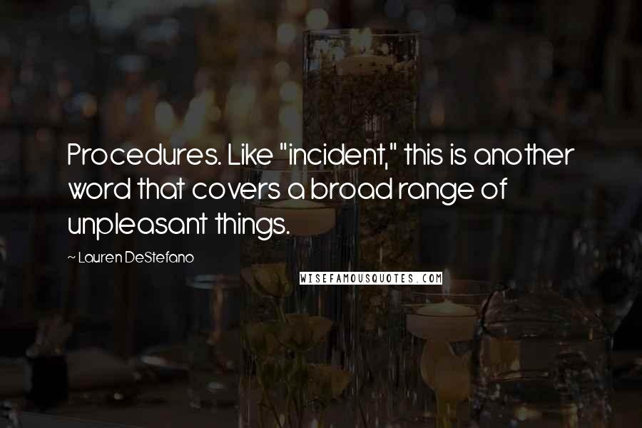 Lauren DeStefano Quotes: Procedures. Like "incident," this is another word that covers a broad range of unpleasant things.