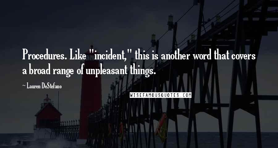 Lauren DeStefano Quotes: Procedures. Like "incident," this is another word that covers a broad range of unpleasant things.