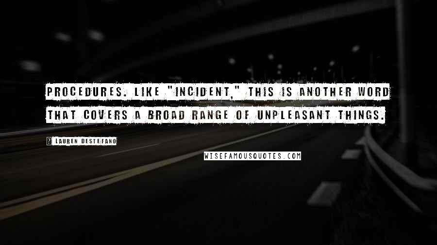 Lauren DeStefano Quotes: Procedures. Like "incident," this is another word that covers a broad range of unpleasant things.