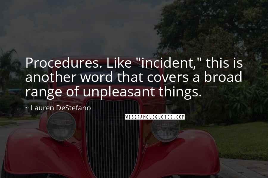 Lauren DeStefano Quotes: Procedures. Like "incident," this is another word that covers a broad range of unpleasant things.