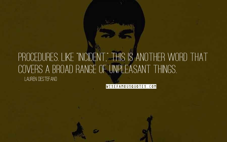 Lauren DeStefano Quotes: Procedures. Like "incident," this is another word that covers a broad range of unpleasant things.