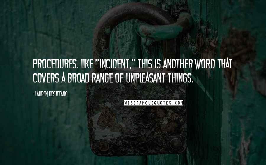 Lauren DeStefano Quotes: Procedures. Like "incident," this is another word that covers a broad range of unpleasant things.