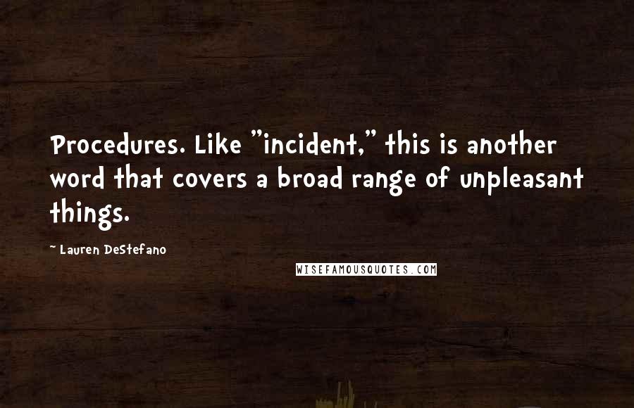 Lauren DeStefano Quotes: Procedures. Like "incident," this is another word that covers a broad range of unpleasant things.
