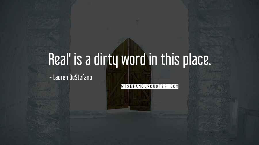 Lauren DeStefano Quotes: Real' is a dirty word in this place.