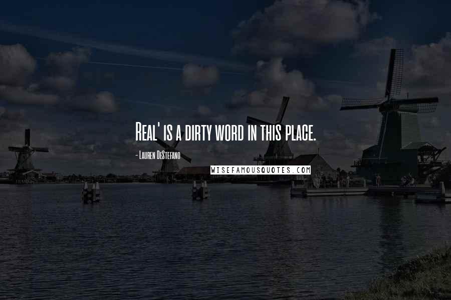 Lauren DeStefano Quotes: Real' is a dirty word in this place.