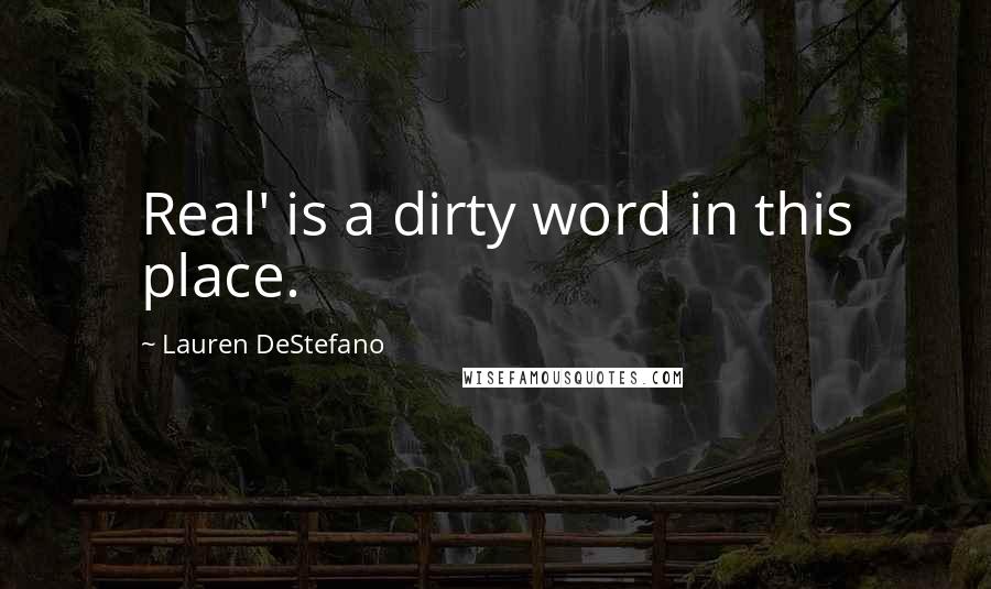 Lauren DeStefano Quotes: Real' is a dirty word in this place.