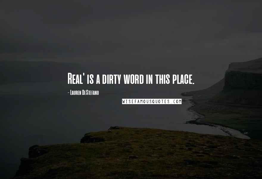 Lauren DeStefano Quotes: Real' is a dirty word in this place.