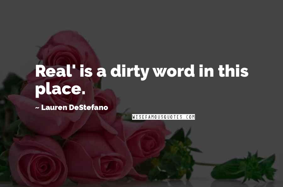 Lauren DeStefano Quotes: Real' is a dirty word in this place.