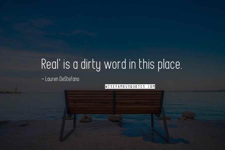 Lauren DeStefano Quotes: Real' is a dirty word in this place.