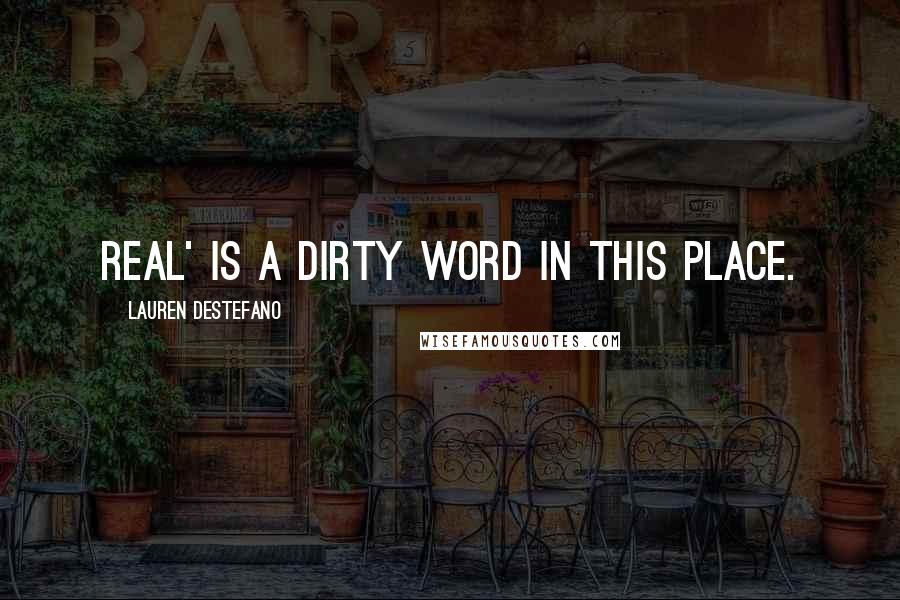 Lauren DeStefano Quotes: Real' is a dirty word in this place.