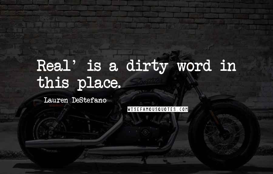 Lauren DeStefano Quotes: Real' is a dirty word in this place.