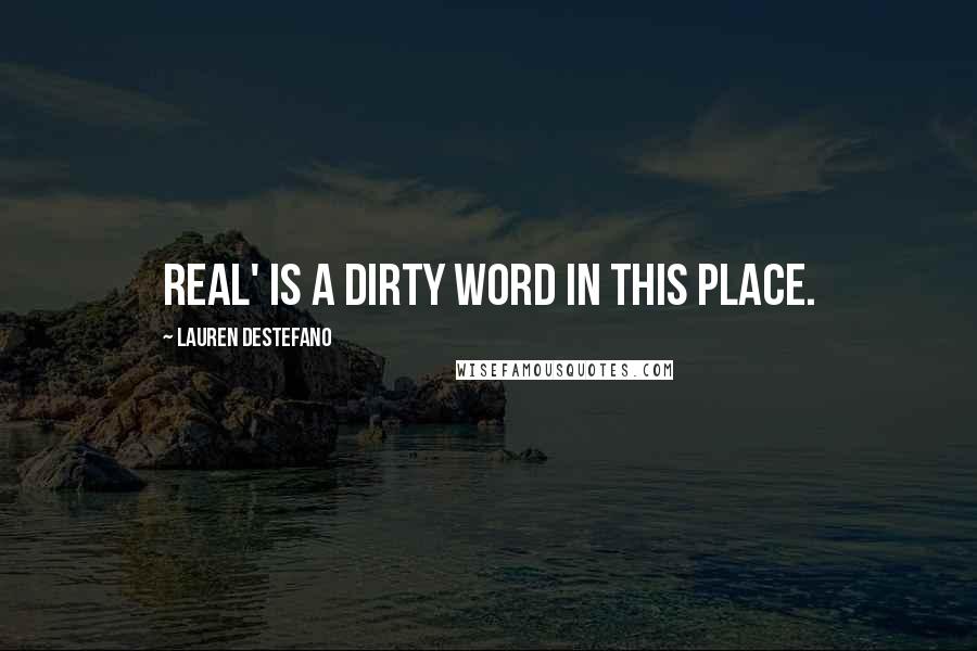 Lauren DeStefano Quotes: Real' is a dirty word in this place.