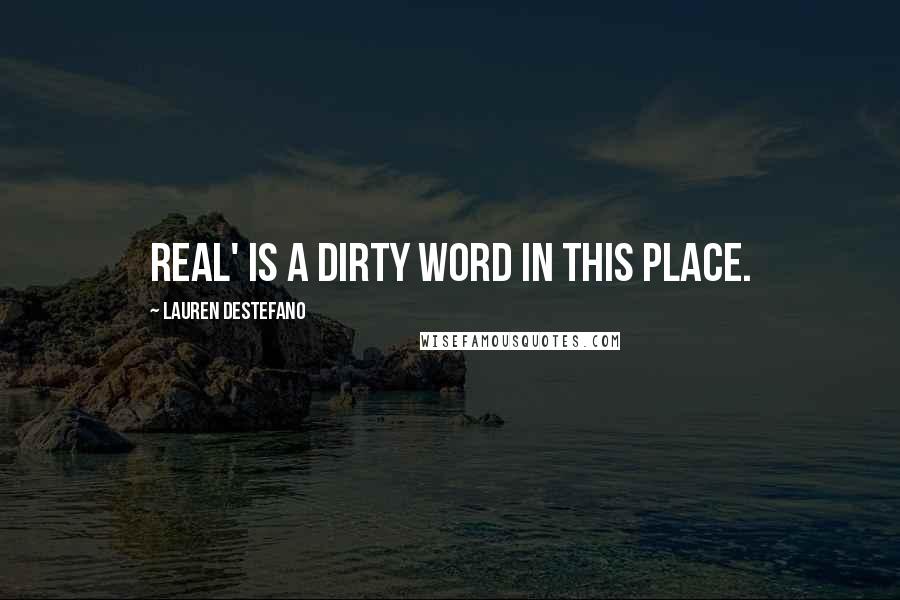 Lauren DeStefano Quotes: Real' is a dirty word in this place.