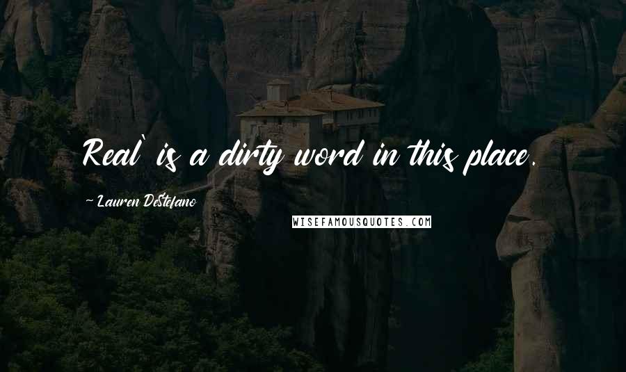 Lauren DeStefano Quotes: Real' is a dirty word in this place.