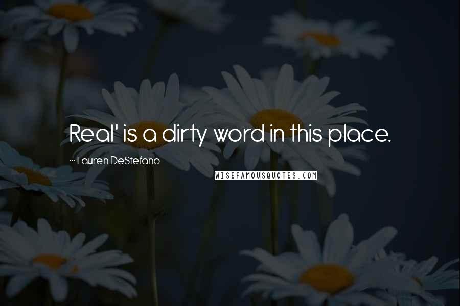 Lauren DeStefano Quotes: Real' is a dirty word in this place.