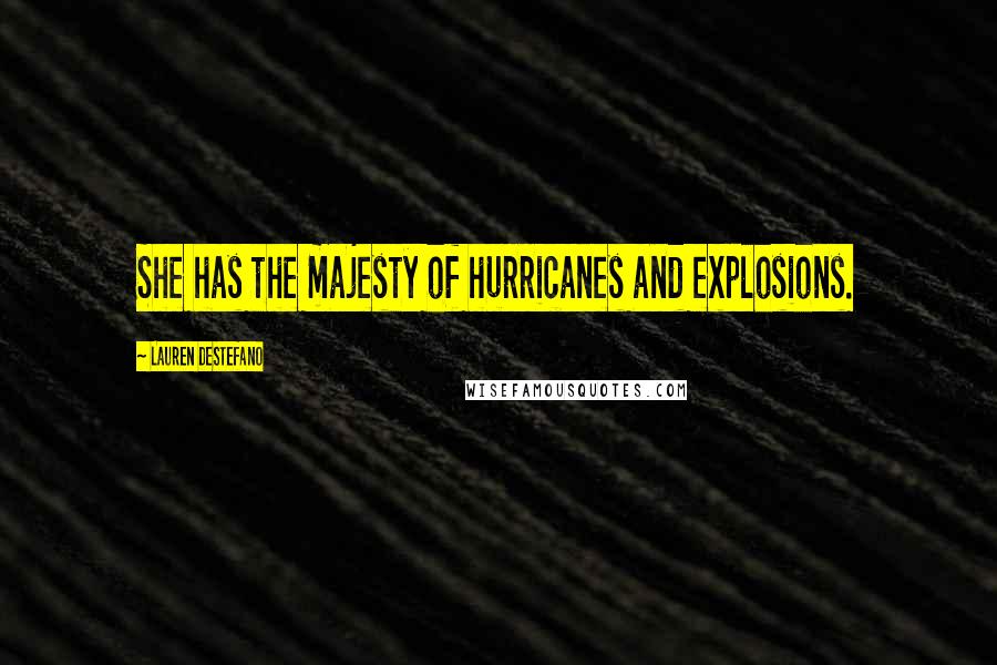 Lauren DeStefano Quotes: She has the majesty of hurricanes and explosions.