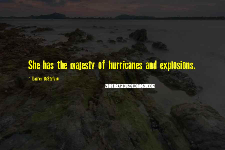 Lauren DeStefano Quotes: She has the majesty of hurricanes and explosions.